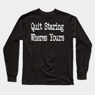 Quit Staring Wheres Your face Long Sleeve T-Shirt